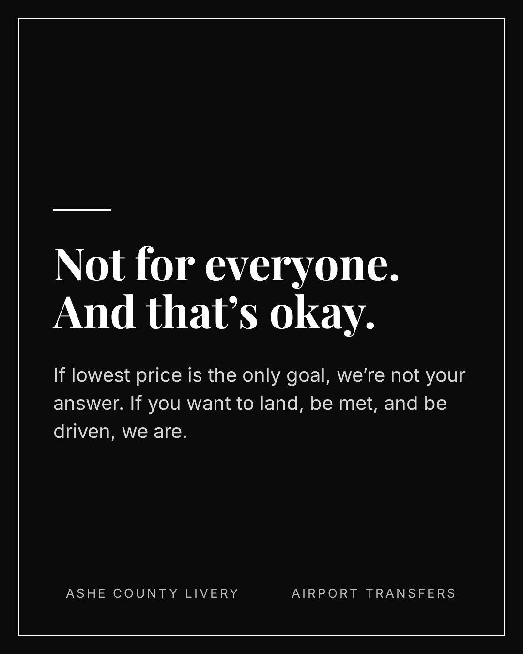 Bold black poster with white serif text: 'Not for everyone. And that’s okay.' promoting Ashe County Livery Airport Transfers as a premium option.